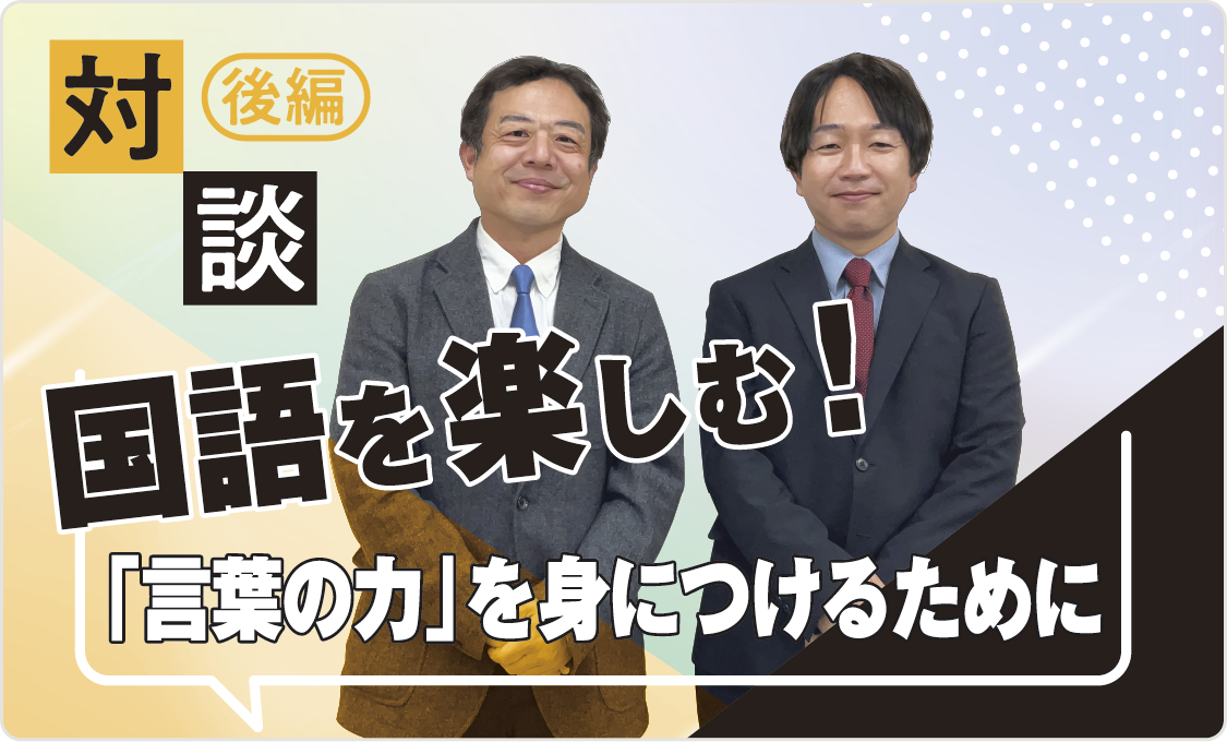 対談 国語を楽しむ！ ―― 「言葉の力」を身につけるために【後編】