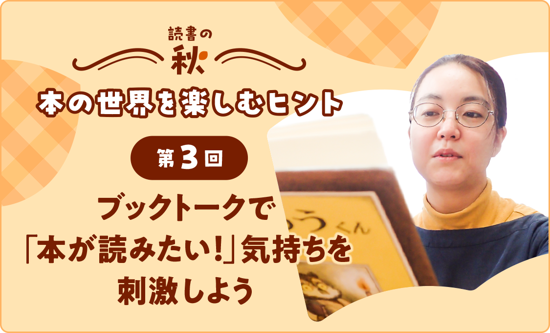 本の世界を楽しむヒント 第3回 ブックトークで「本が読みたい!」気持ちを刺激しよう