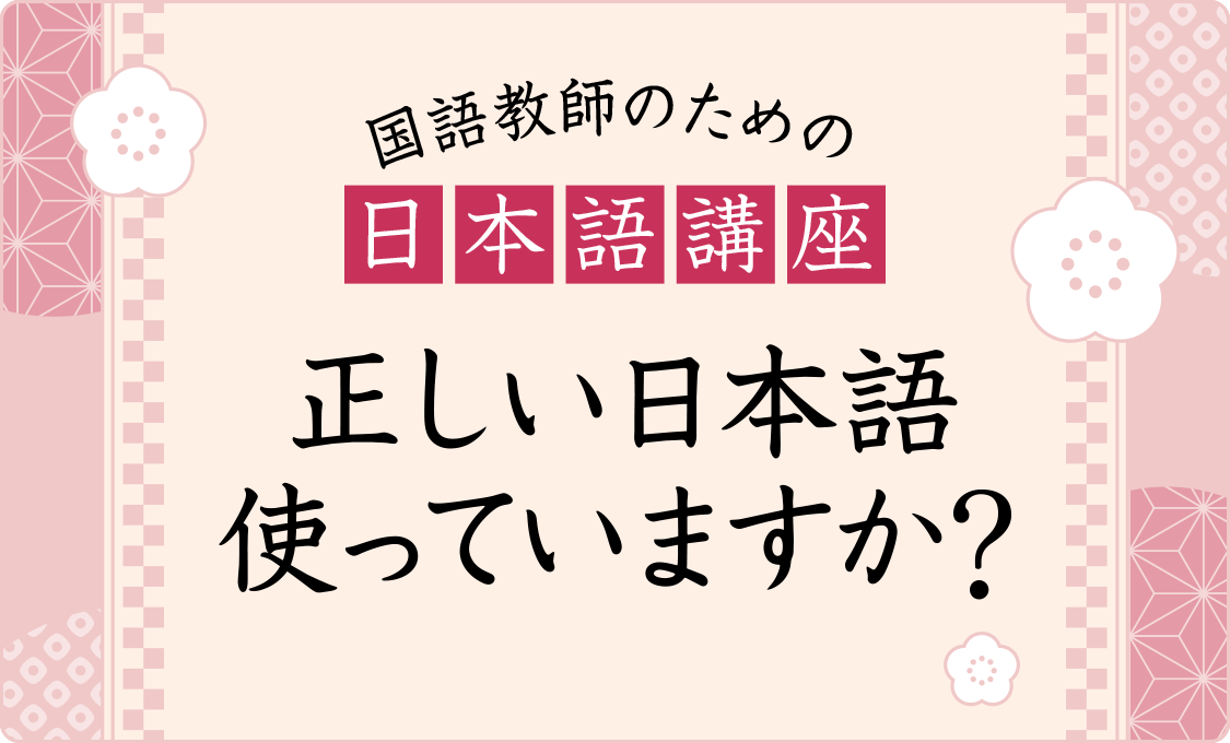 国語教師のための日本語講座 正しい日本語使っていますか？