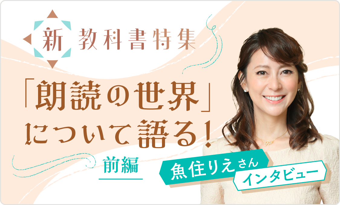 新教科書特集 魚住りえさん インタビュー 〜「朗読の世界」について語る！〜（前編）