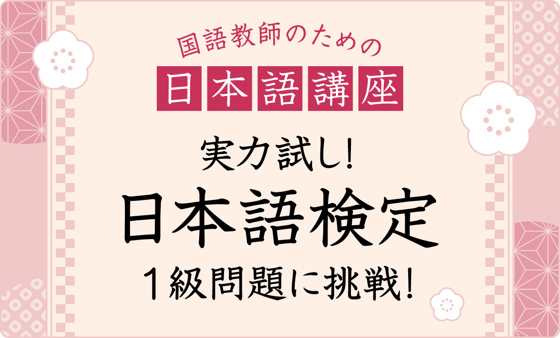 国語教師のための日本語講座 実力試し! 日本語検定1級問題に挑戦!