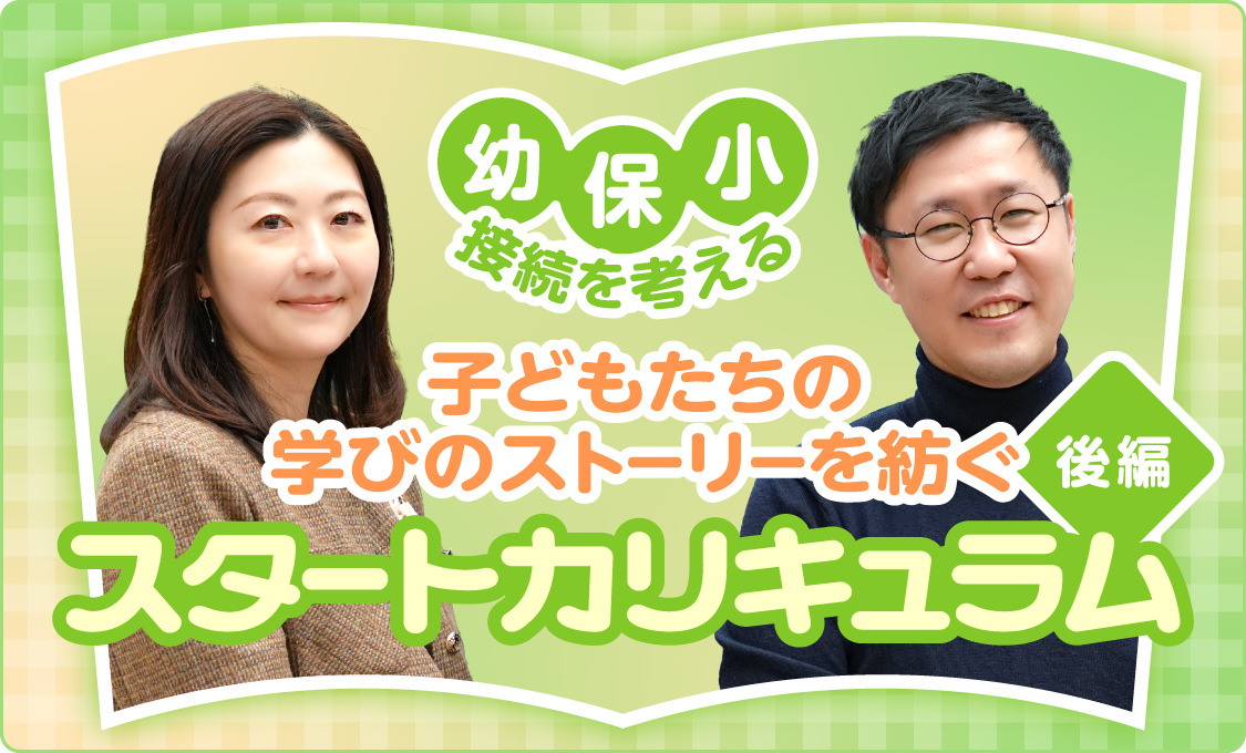 幼保小接続を考える 子どもたちの学びのストーリーを紡ぐ スタートカリキュラム(後編)