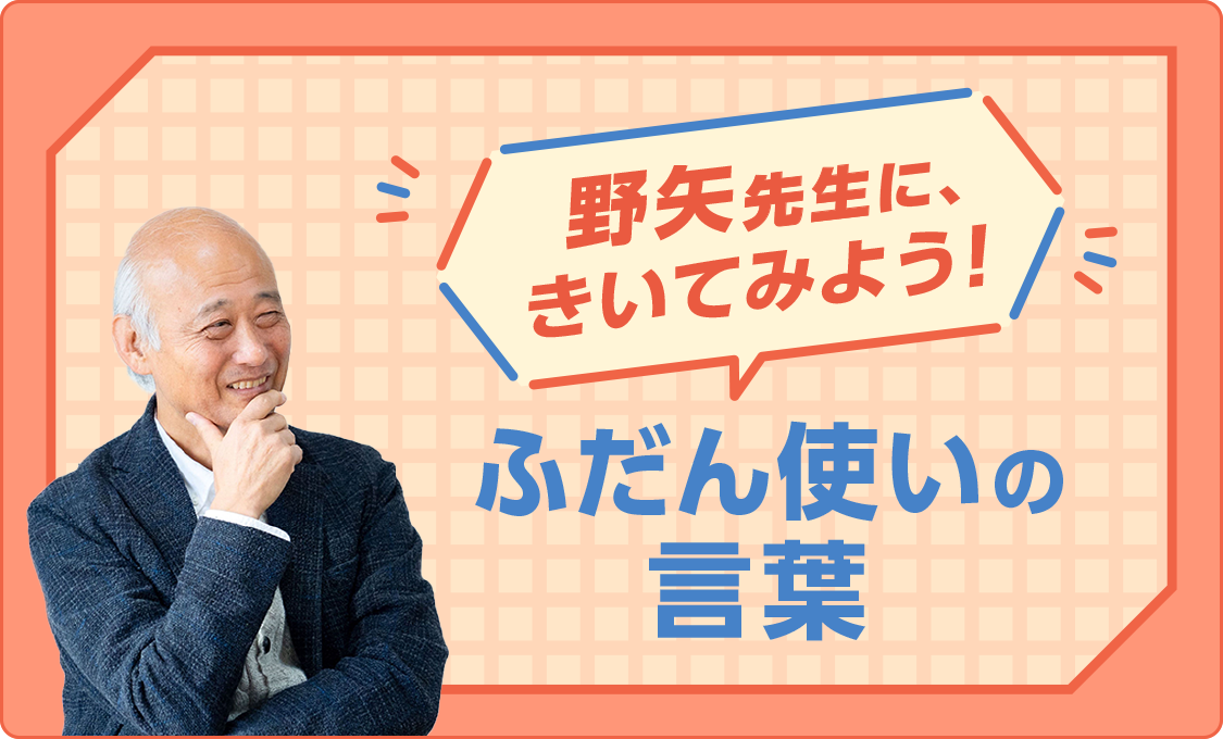 野矢先生に、きいてみよう! ふだん使いの言葉