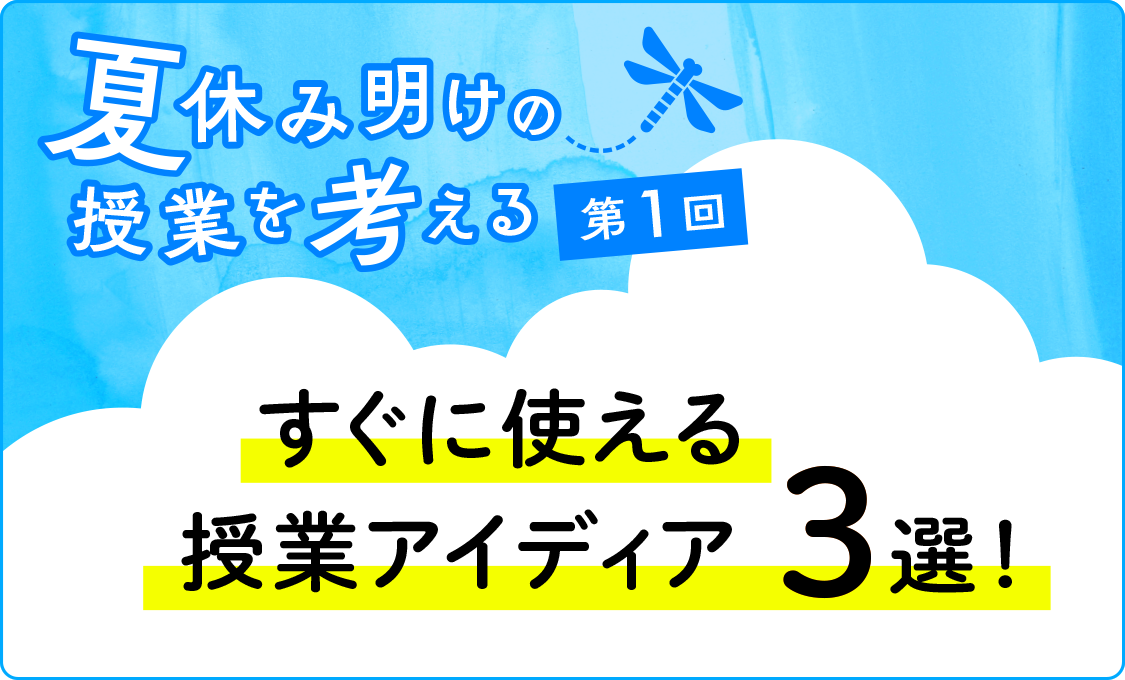 夏休み明けの授業を考える 第1回 すぐに使える授業アイディア 3選!