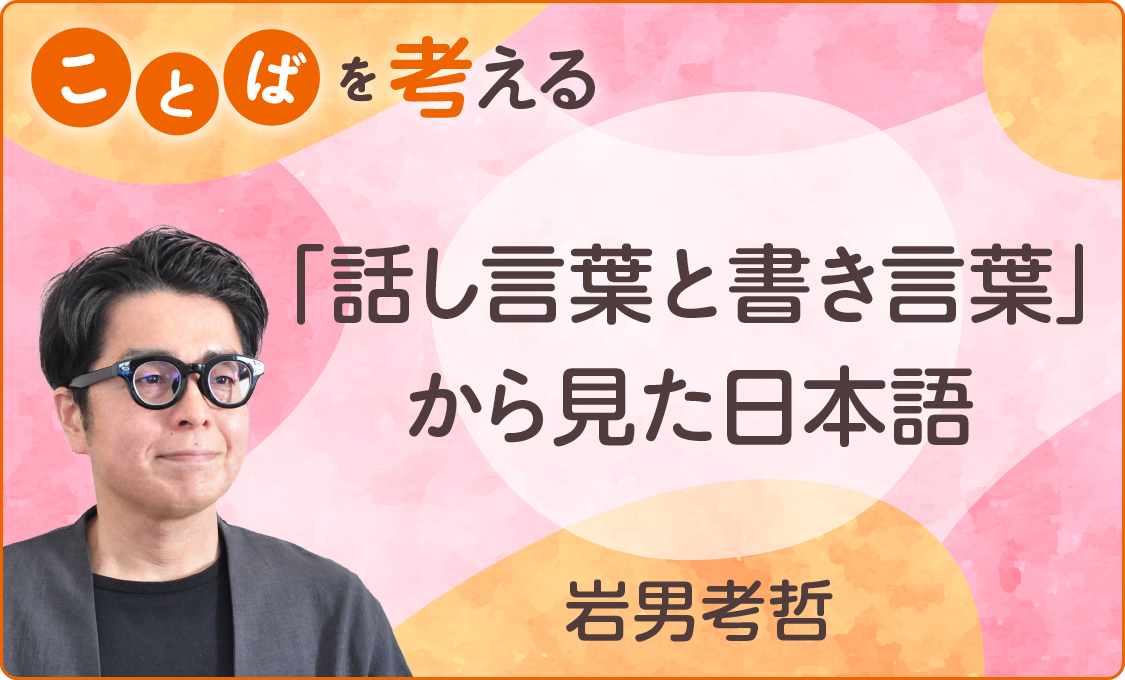 ことばを考える 「話し言葉と書き言葉」から見た日本語
