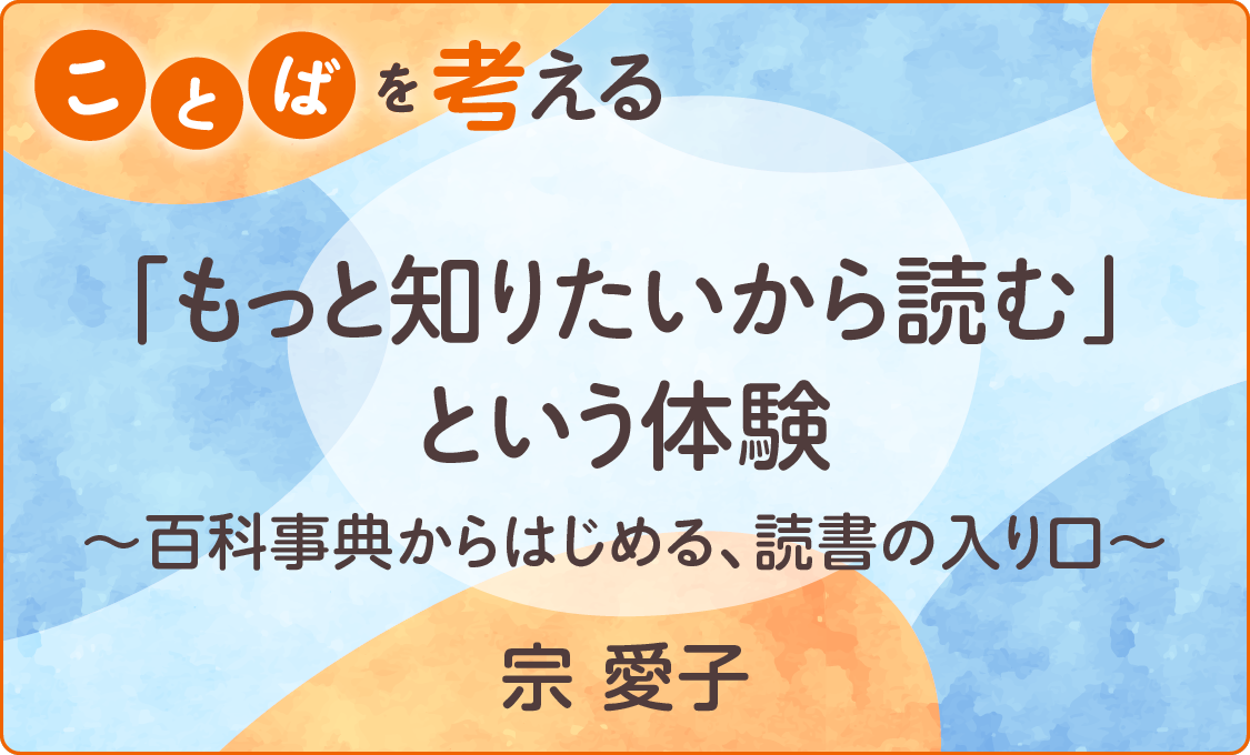 ことばを考える 「もっと知りたいから読む」という体験〜百科事典からはじめる、読書の入り口〜