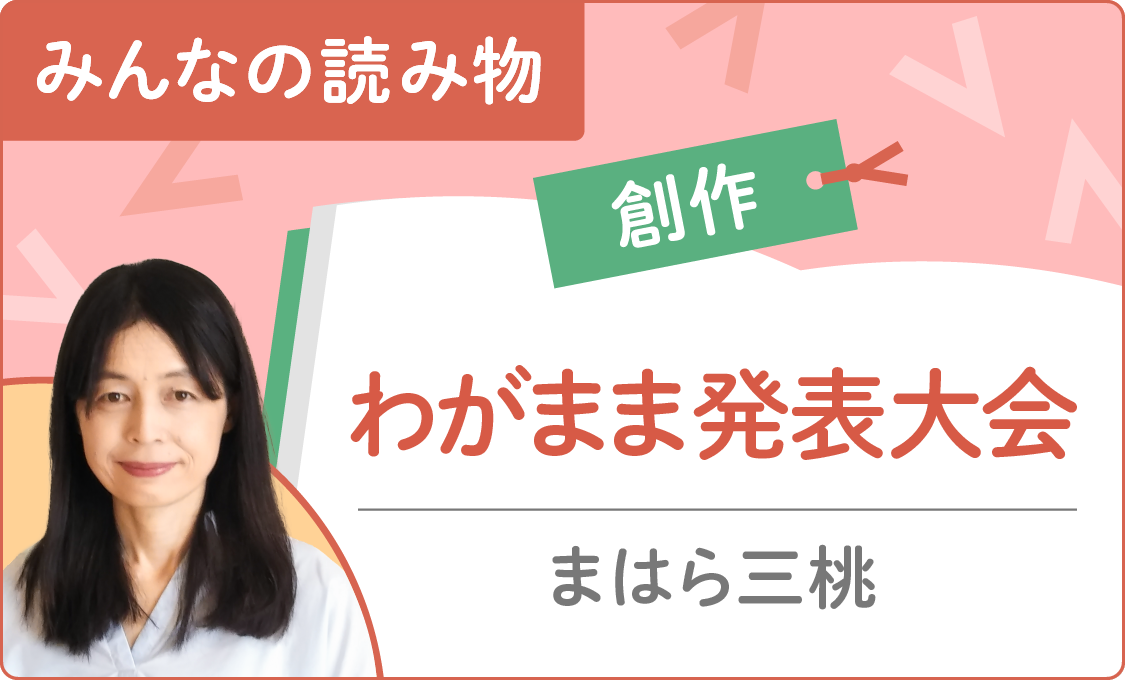 みんなの読み物（創作） わがまま発表大会