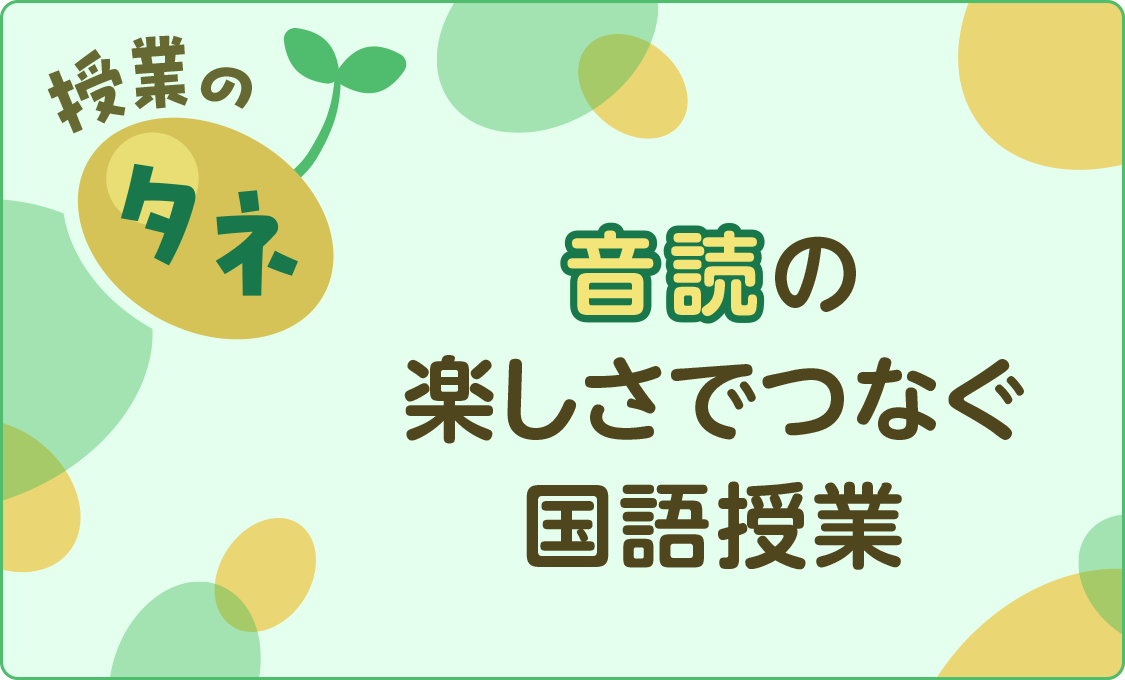授業のタネ 音読の楽しさでつなぐ国語授業